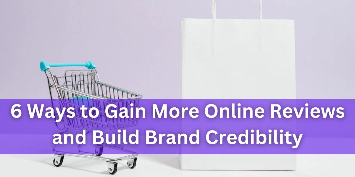 6 Ways to Gain More Online Reviews and Build Brand Credibility ...