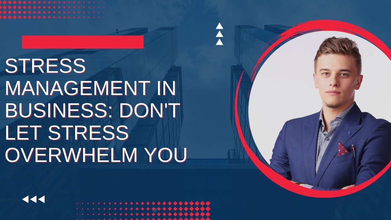 Stress management In Business: Don’t Let Stress Overwhelm You ...