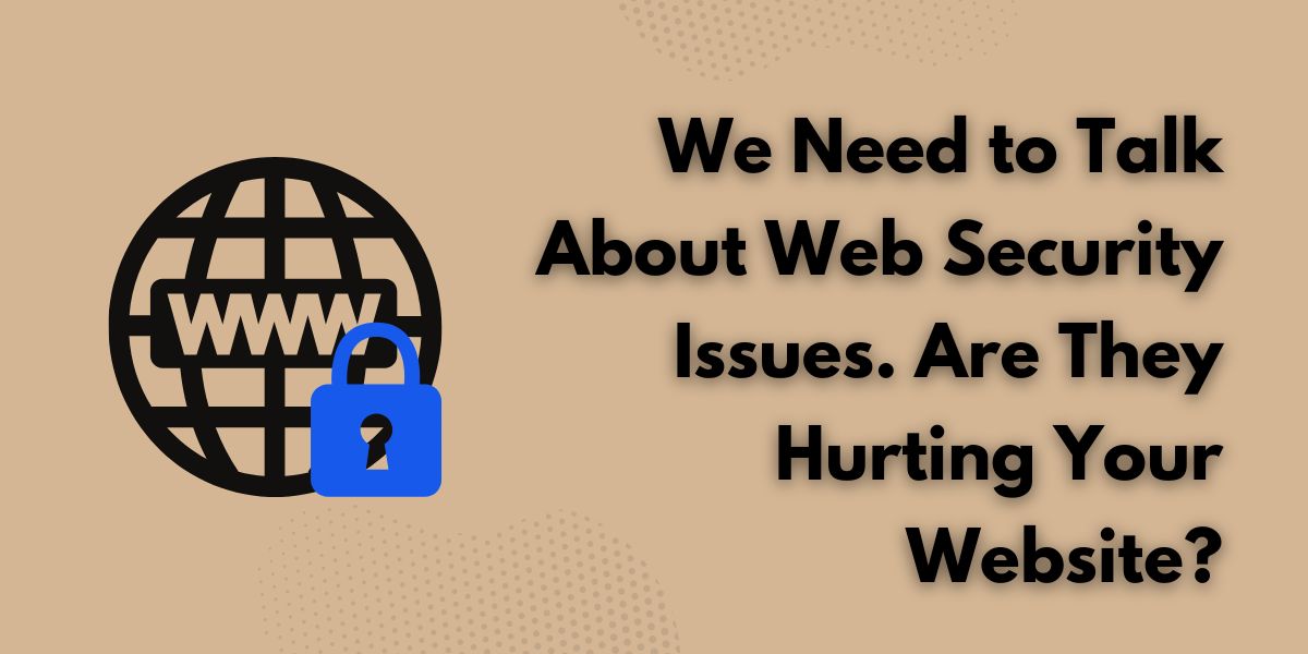 We Need to Talk About  Security Issues. Are They Hurting Your