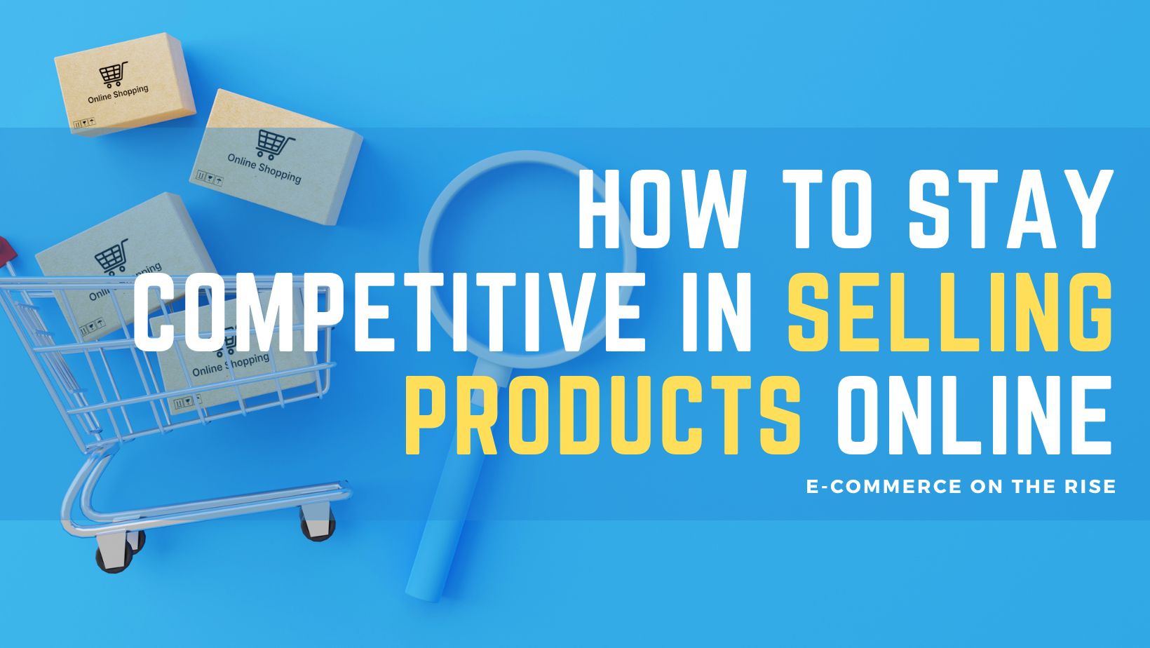 on the Rise How to Stay Competitive in Selling Products