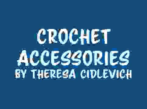 Crochet Accessories by Theresa Cidlevich