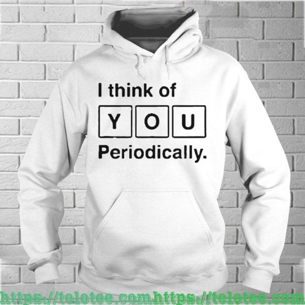 I Think Of You Periodically Periodic Table Sweatshirt